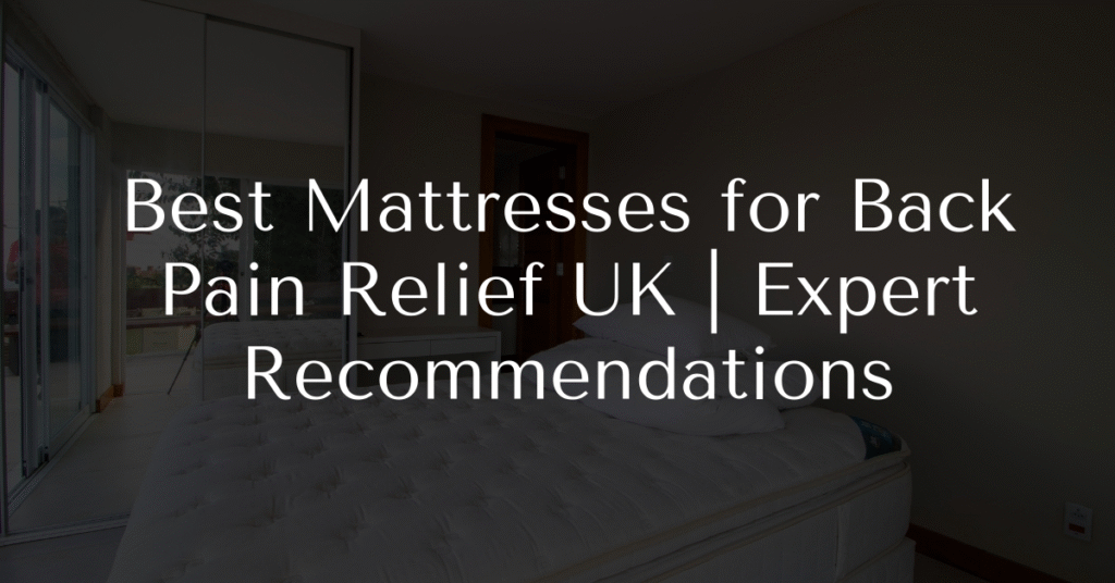 Best Mattresses for Back Pain Relief UK | Expert Recommendations