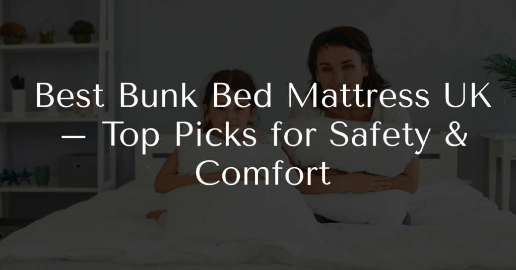 Best Bunk Bed Mattress UK – Top Picks for Safety & Comfort