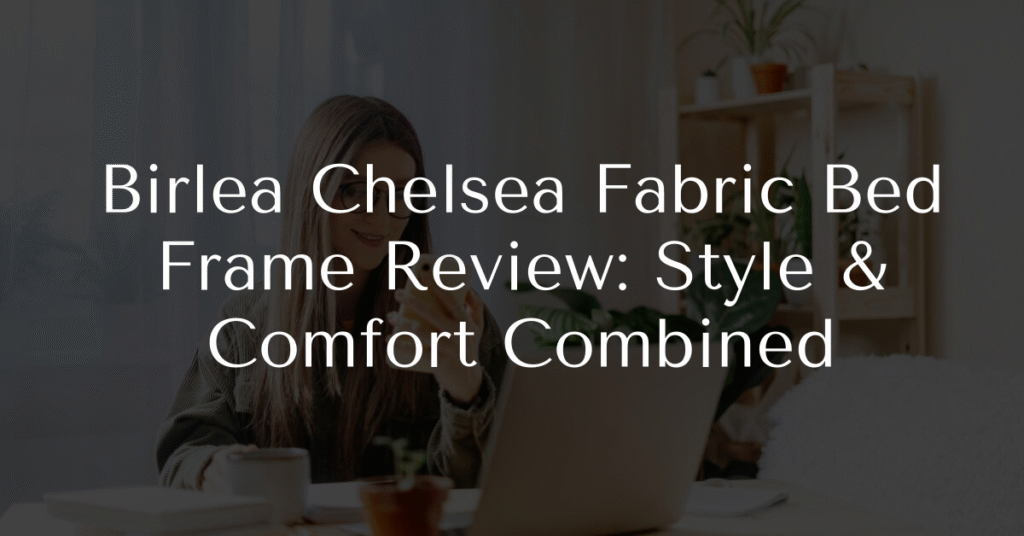 Birlea Chelsea Fabric Bed Frame Review: Style & Comfort Combined