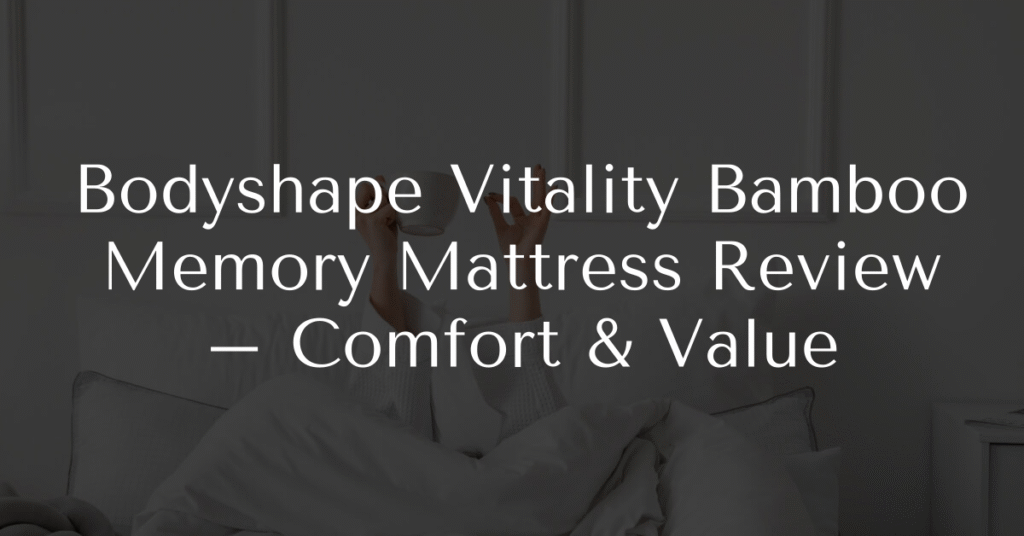 Bodyshape Vitality Bamboo Memory Mattress Review – Comfort & Value