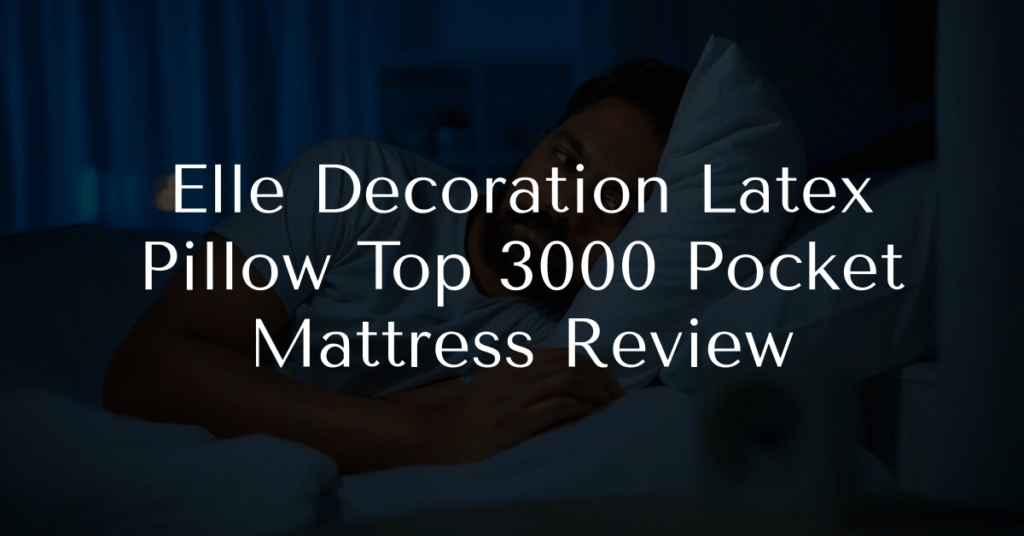 Elle Decoration Latex Pillow Top 3000 Pocket Mattress Review