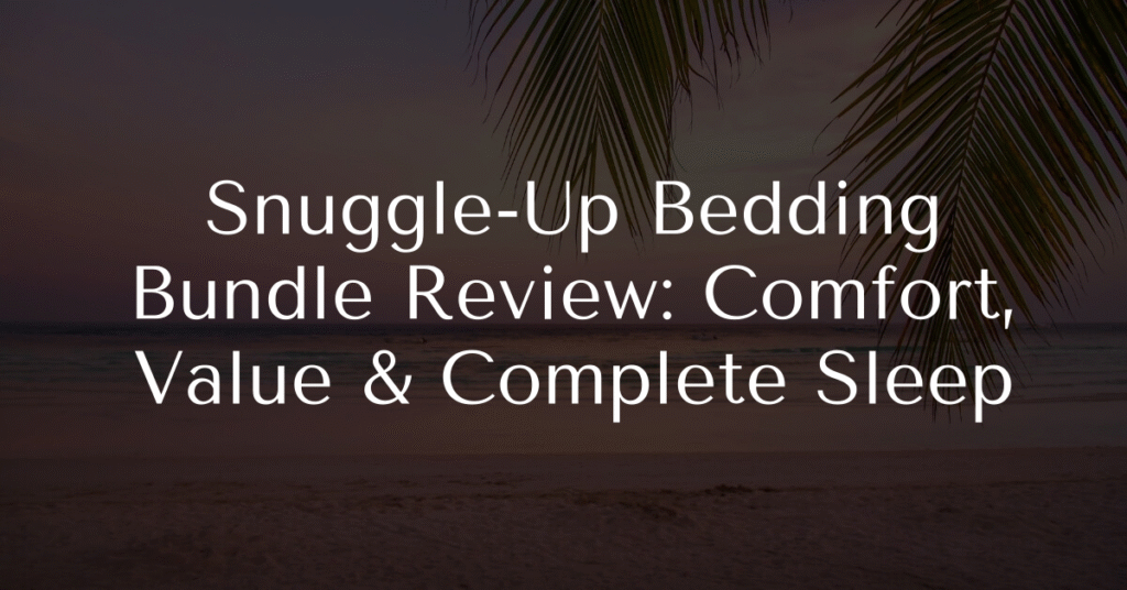 Snuggle-Up Bedding Bundle Review: Comfort, Value & Complete Sleep
