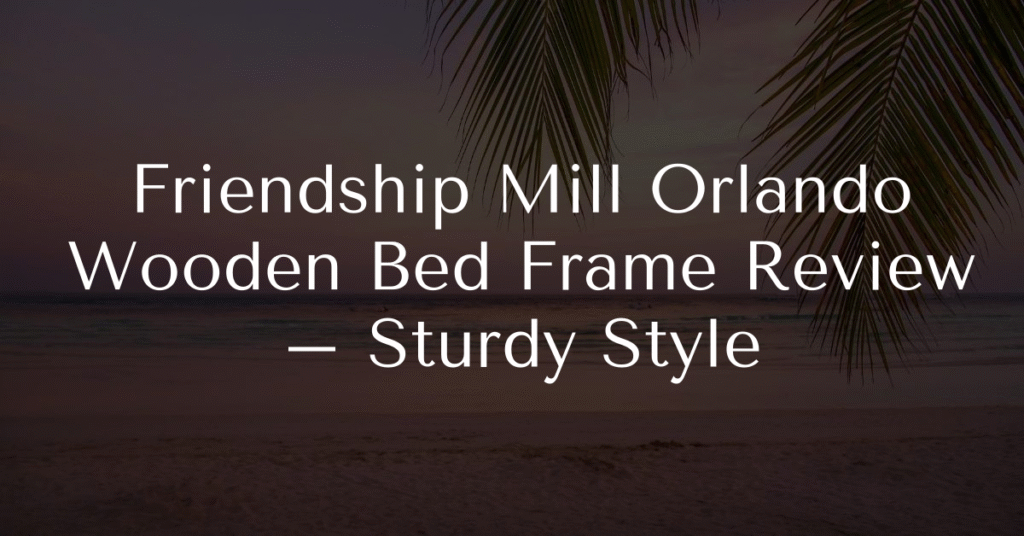Friendship Mill Orlando Wooden Bed Frame Review – Sturdy Style