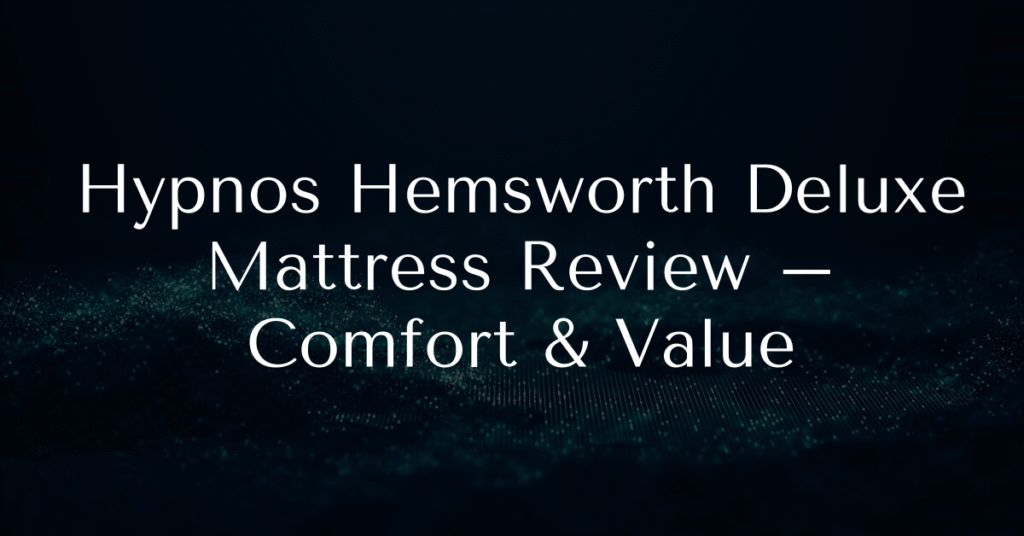 Hypnos Hemsworth Deluxe Mattress Review – Comfort & Value