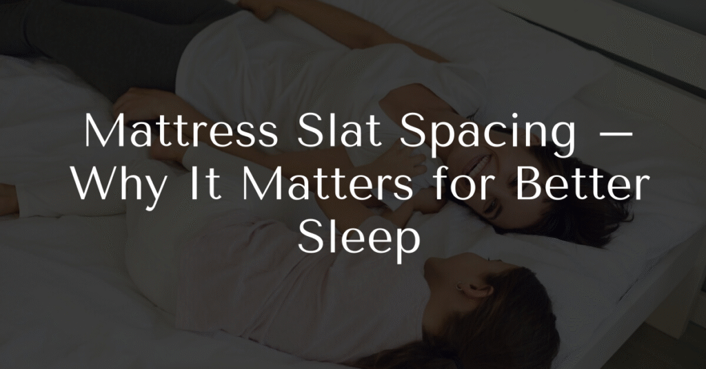 Mattress Slat Spacing – Why It Matters for Better Sleep