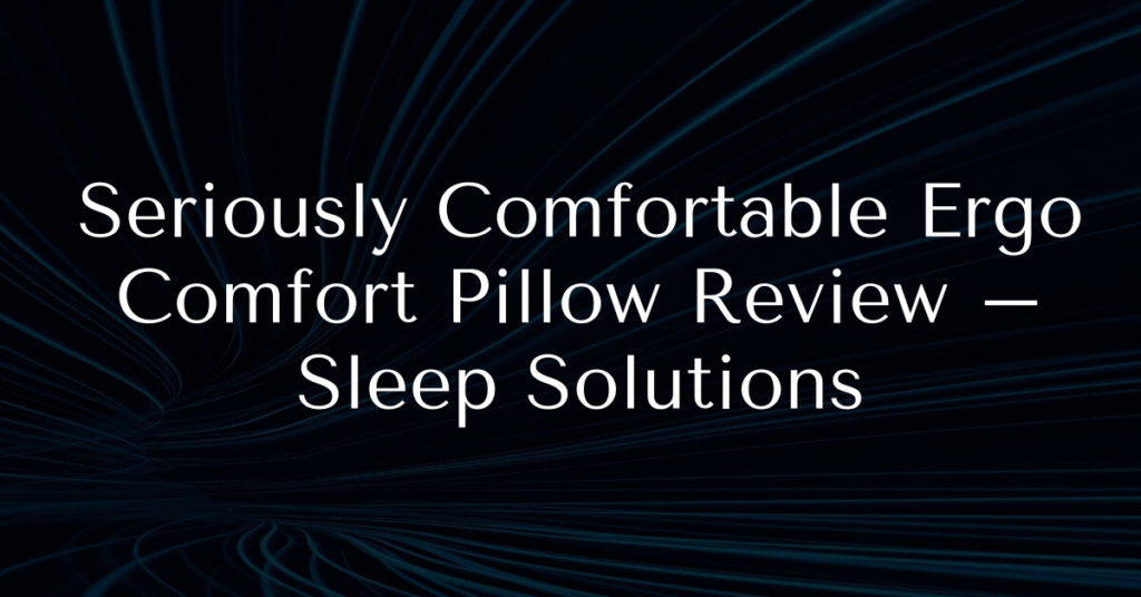 Seriously Comfortable Ergo Comfort Pillow Review – Sleep Solutions