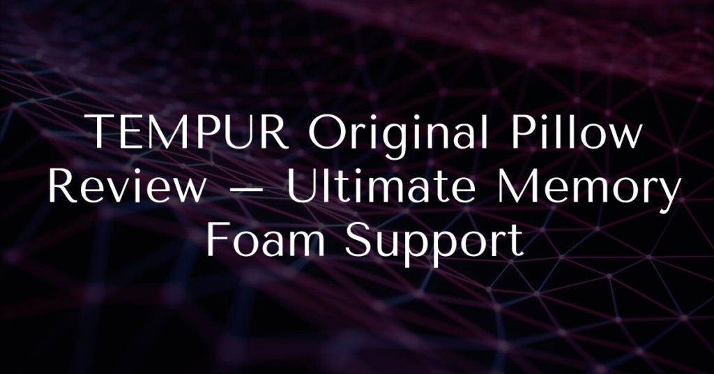 TEMPUR Original Pillow Review – Ultimate Memory Foam Support