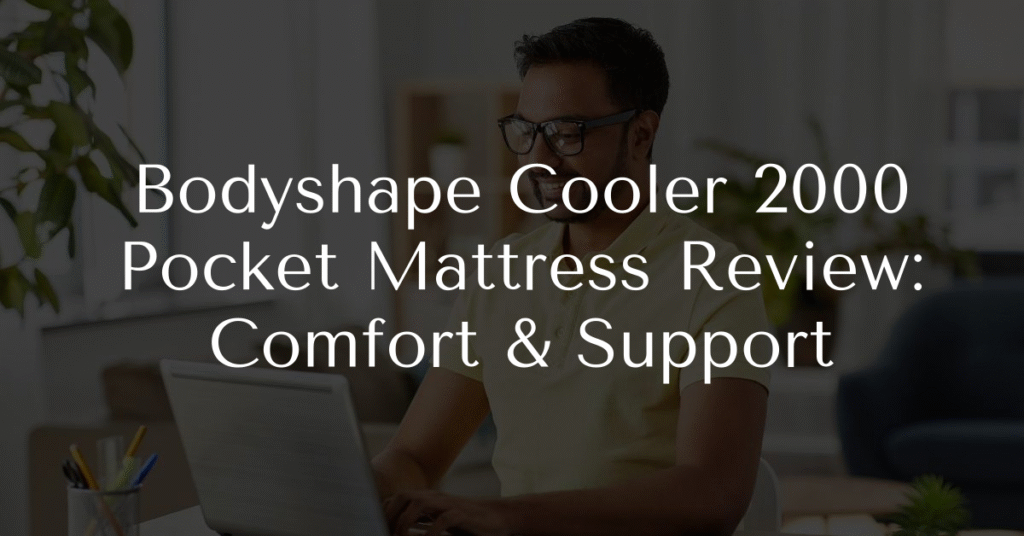 Bodyshape Cooler 2000 Pocket Mattress Review: Comfort & Support
