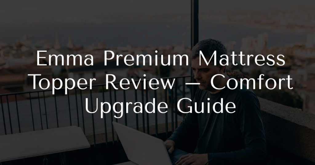 Emma Premium Mattress Topper Review – Comfort Upgrade Guide