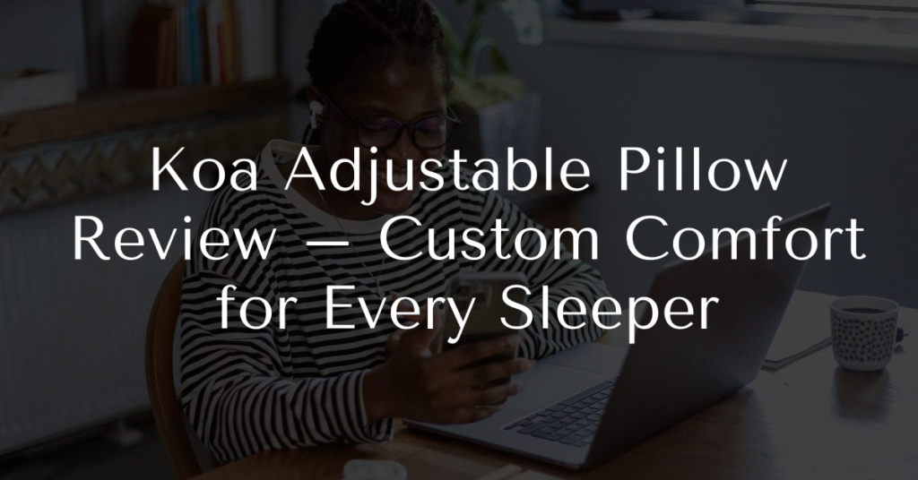 Koa Adjustable Pillow Review – Custom Comfort for Every Sleeper