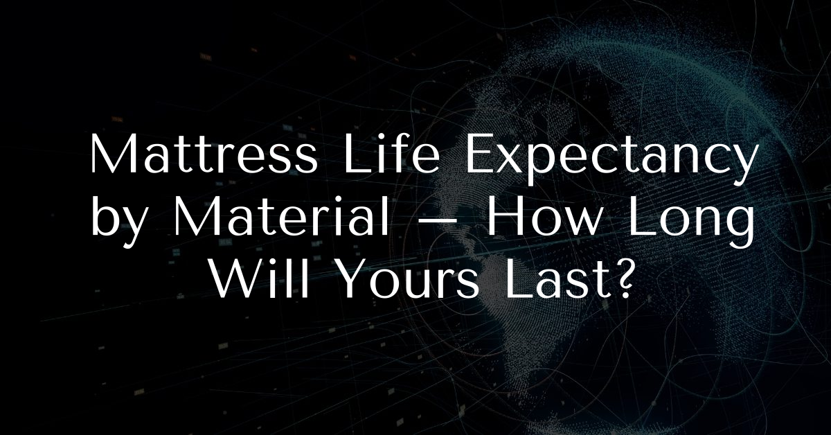 Mattress Life Expectancy by Material – How Long Will Yours Last ...
