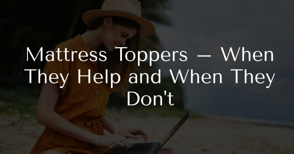 Mattress Toppers – When They Help and When They Don't
