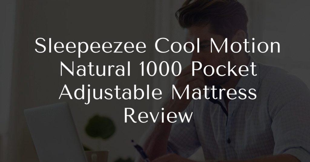 Sleepeezee Cool Motion Natural 1000 Pocket Adjustable Mattress Review