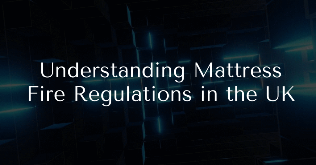 Understanding Mattress Fire Regulations in the UK